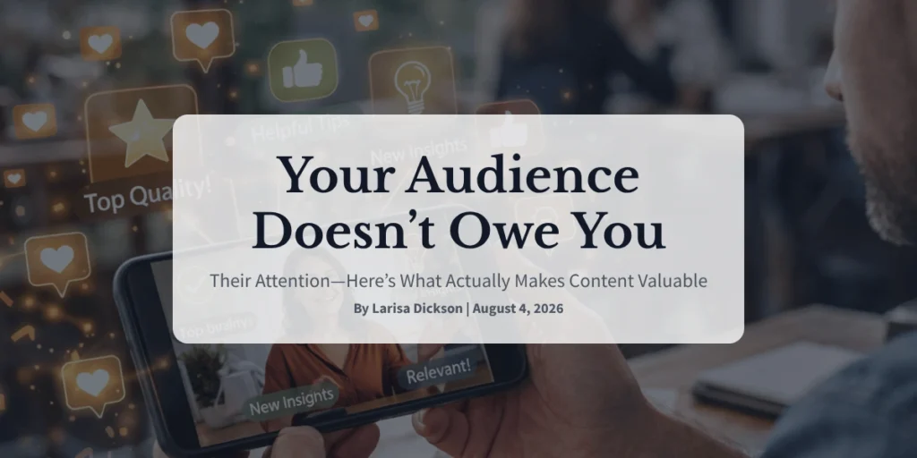 Your Audience Doesn’t Owe You Their Attention—Here’s What Actually Makes Content Valuable