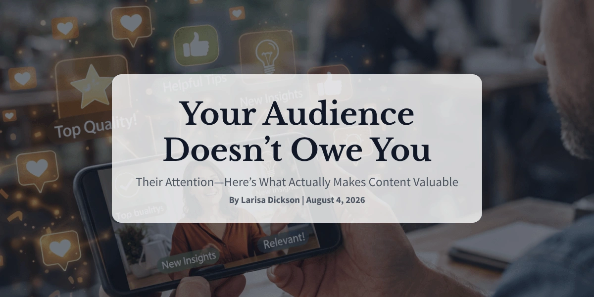 Your Audience Doesn’t Owe You Their Attention—Here’s What Actually Makes Content Valuable