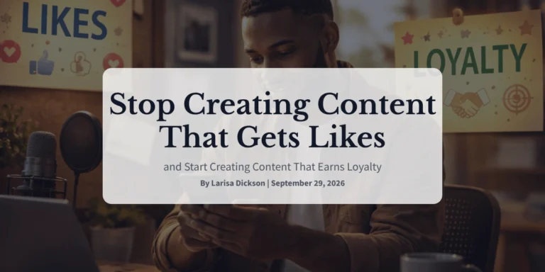 Stop Creating Content That Gets Likes and Start Creating Content That Earns Loyalty