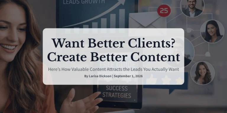Want Better Clients Create Better Content—Here’s How Valuable Content Attracts the Leads You Actually Want