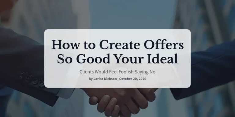 How to Create Offers So Good Your Ideal Clients Would Feel Foolish Saying No