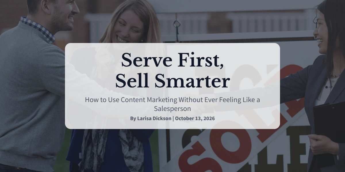 Serve First, Sell Smarter How to Use Content Marketing Without Ever Feeling Like a Salesperson