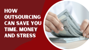 How Outsourcing Can Save You Time, Money and Stress