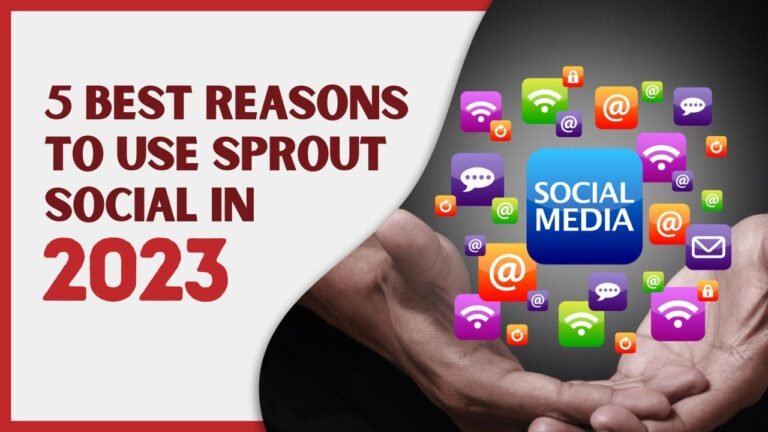 5 Best Reasons to Use Sprout Social in 2023